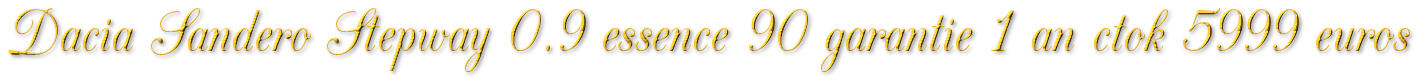 DACIA SANDERO STEPWAY 0.9 ESSENCE GARANTIE 1 AN CTOK 5999€ DACIA SANDERO STEPWAY 0.9 ESSENCE GARANTIE 1 AN CTOK 5999€