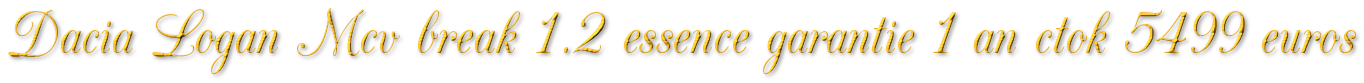 DACIA LOGAN MCV 1.2 ESSENCE GARANTIE 1 AN CTOK 5499€