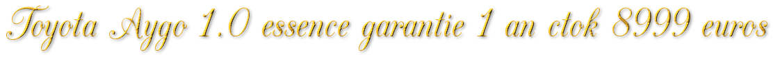 TOYOTA AYGO 1.0 ESSENCE GARANTIE 1 AN CTOK 8999€
