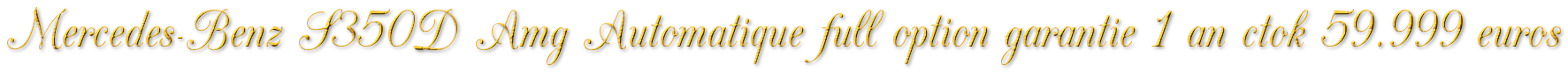 MERCEDES-BENZ S350 CDI AMG AUTOMATIQUE FULL OPTION GARANTIE 1 AN CTOK 59999€ 