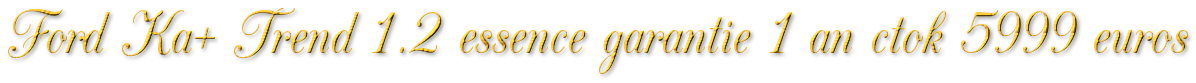 FORD KA+ TREND 1.2 ESSENCE 85 GARANTIE 1 AN CTOK 5999€