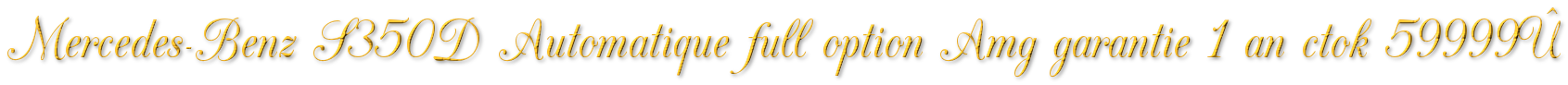 MERCEDES-BENZ S350D AUTOMATIQUE FULL OPTIONS AMG GARANTIE 1 AN CTOK 59999€