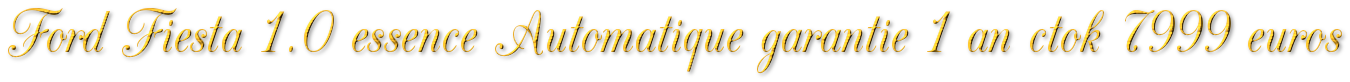 FORD FIESTA 1.0 ESSENCE AUTOMATIQUE GARANTIE 1 AN CTOK 7999€