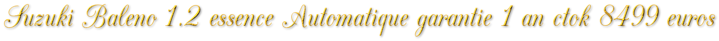 SUZUKI BALENO 1.2 ESSENCE AUTOMATIQUE GARANTIE 1 AN CTOK 8499€